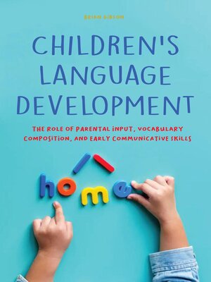 cover image of Children's Language Development  the Role of Parental Input, Vocabulary Composition, and Early Communicative Skills
